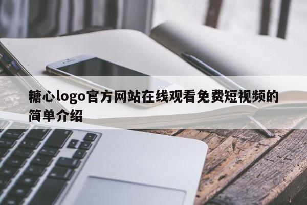 糖心logo官方网站在线观看免费短视频的简单介绍